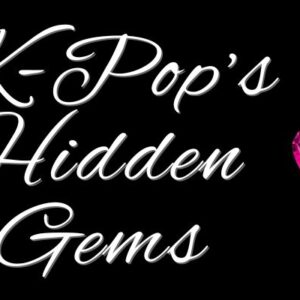 K-Pop’s Hidden Gems